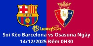Soi Kèo Barcelona vs Osasuna Ngày 14/12/2025 Đêm 0H30