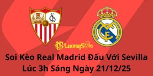 Soi Kèo Real Madrid Đấu Với Sevilla Lúc 3h Sáng Ngày 21/12/25